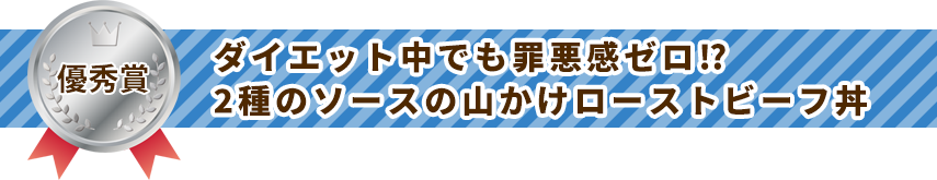 優秀賞 ダイエット中でも罪悪感ゼロ⁉2種のソースの山かけローストビーフ丼