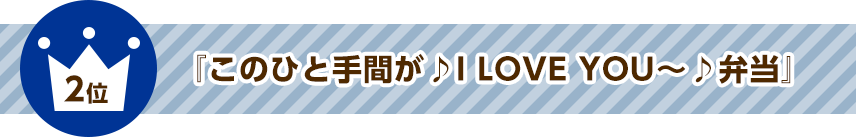 2位『このひと手間が♪I LOVE YOU～♪弁当』