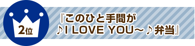 2位『このひと手間が♪I LOVE YOU～♪弁当』