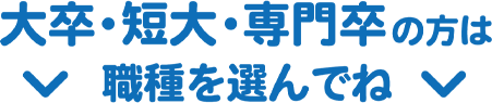 大卒・短大・専門卒の方は職種を選んでね