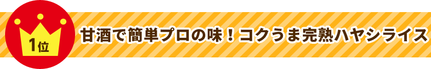 1位 甘酒で簡単プロの味！コクうま完熟ハヤシライス