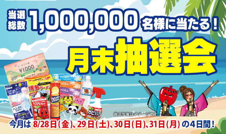 月末抽選会 全店総数1,000,000名様に当たる! 8/28(金)〜31(月)の4日間