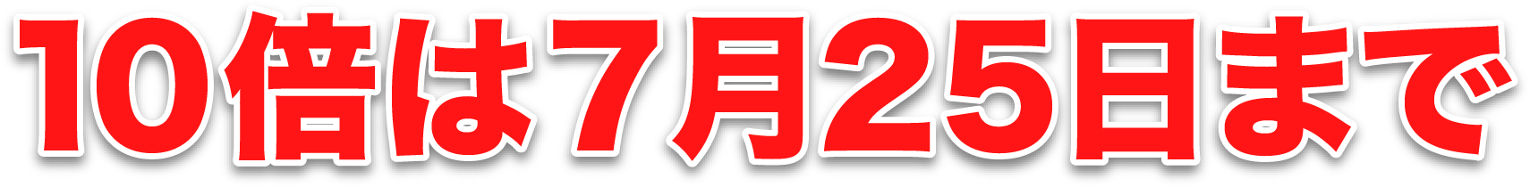 10倍は7月25日まで
