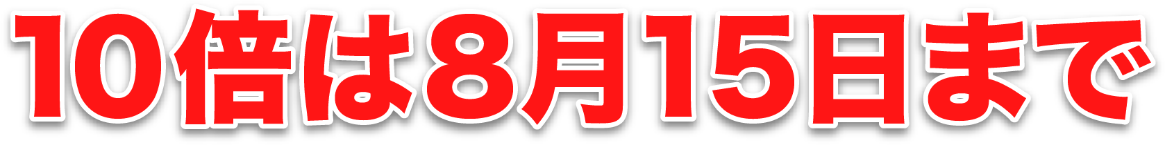 10倍は8月15日まで