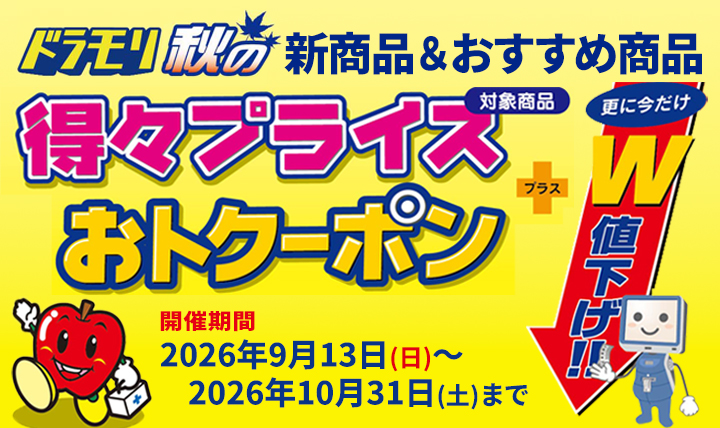 ドラモリ秋の新商品&おすすめ商品得々プライス+おトクーポンでW値下げ!! 期間:6/14(日)~7/31(金)迄開催中!